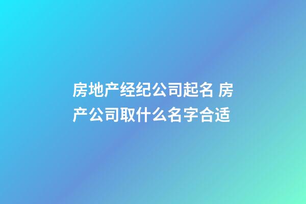 房地产经纪公司起名 房产公司取什么名字合适